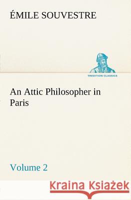 An Attic Philosopher in Paris - Volume 2 Émile Souvestre 9783849184322