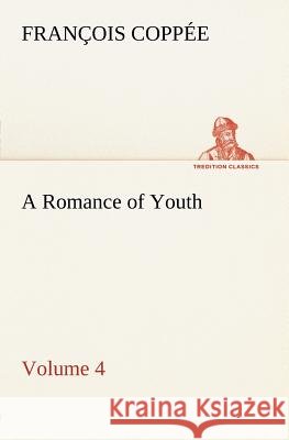 A Romance of Youth - Volume 4 François Coppée 9783849184452