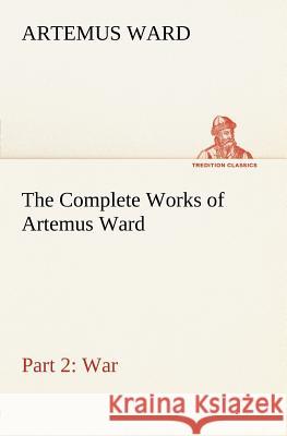 The Complete Works of Artemus Ward - Part 2: War Artemus Ward 9783849185060