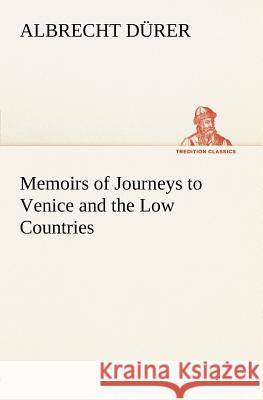 Memoirs of Journeys to Venice and the Low Countries Albrecht Durer 9783849185107