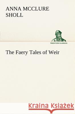 The Faery Tales of Weir Anna McClure Sholl 9783849185510