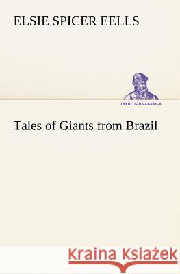 Tales of Giants from Brazil Elsie Spicer Eells 9783849185558