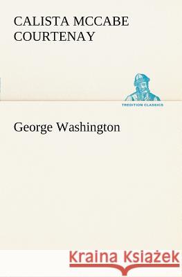 George Washington Calista McCabe Courtenay 9783849185596
