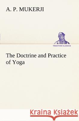 The Doctrine and Practice of Yoga A P Mukerji 9783849185671