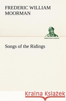 Songs of the Ridings Frederic William Moorman 9783849185923