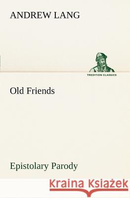 Old Friends, Epistolary Parody Andrew Lang (Senior Lecturer in Law, London School of Economics) 9783849186364