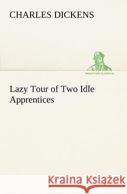 Lazy Tour of Two Idle Apprentices Charles Dickens 9783849186661