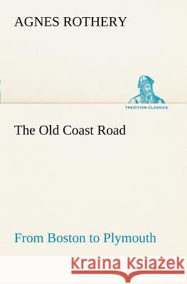 The Old Coast Road From Boston to Plymouth Agnes Rothery 9783849186951