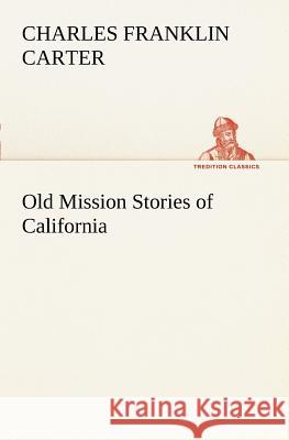 Old Mission Stories of California Charles Franklin Carter 9783849187064