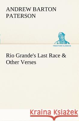 Rio Grande's Last Race & Other Verses Andrew Barton Paterson 9783849187125