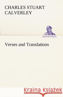 Verses and Translations Charles Stuart Calverley 9783849187248