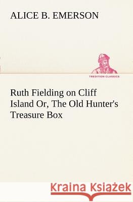 Ruth Fielding on Cliff Island Or, The Old Hunter's Treasure Box Alice B Emerson 9783849187422