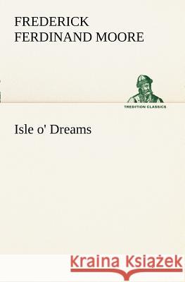 Isle o' Dreams Frederick Ferdinand Moore 9783849187637