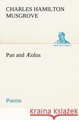 Pan and Æolus: Poems Charles Hamilton Musgrove 9783849187798