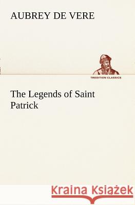 The Legends of Saint Patrick Aubrey de Vere 9783849187989