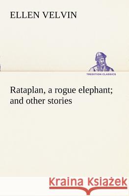 Rataplan, a rogue elephant and other stories Ellen Velvin 9783849188238