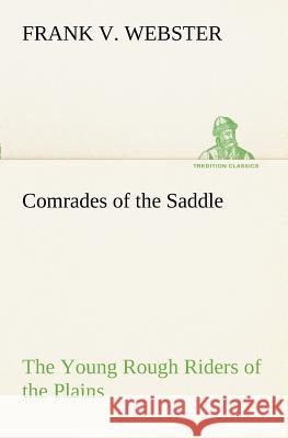 Comrades of the Saddle The Young Rough Riders of the Plains Frank V Webster 9783849188290