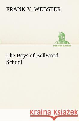 The Boys of Bellwood School Frank V Webster 9783849188504