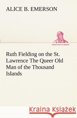 Ruth Fielding on the St. Lawrence The Queer Old Man of the Thousand Islands Alice B Emerson 9783849188634 Tredition Classics