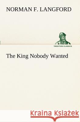 The King Nobody Wanted Norman F Langford 9783849188832