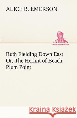 Ruth Fielding Down East Or, The Hermit of Beach Plum Point Alice B Emerson 9783849188993