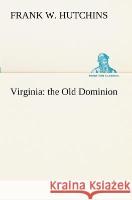 Virginia: the Old Dominion Frank W Hutchins 9783849189181