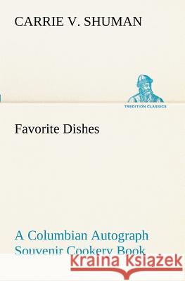 Favorite Dishes: a Columbian Autograph Souvenir Cookery Book Carrie V Shuman 9783849189389 Tredition Classics