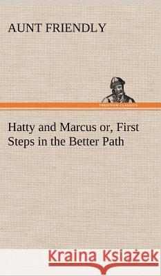 Hatty and Marcus or, First Steps in the Better Path Aunt Friendly 9783849193485