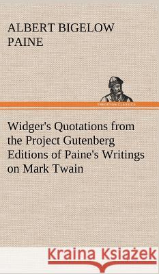 Widger's Quotations from the Project Gutenberg Editions of Paine's Writings on Mark Twain Albert Bigelow Paine 9783849193720