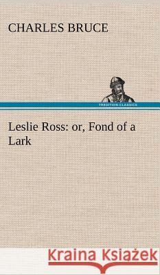 Leslie Ross: or, Fond of a Lark Sir Charles Bruce 9783849193959