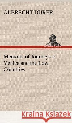 Memoirs of Journeys to Venice and the Low Countries Albrecht Dürer 9783849193966