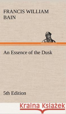 An Essence of the Dusk, 5th Edition F W (Francis William) Bain 9783849194000