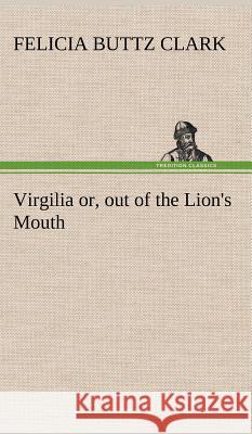 Virgilia or, out of the Lion's Mouth Felicia Buttz Clark 9783849194253