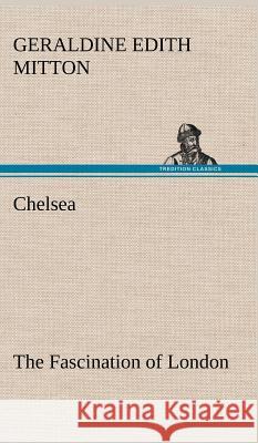 Chelsea The Fascination of London G E (Geraldine Edith) Mitton 9783849194307