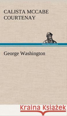 George Washington Calista McCabe Courtenay 9783849194451