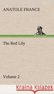 The Red Lily - Volume 02 Anatole France 9783849194987