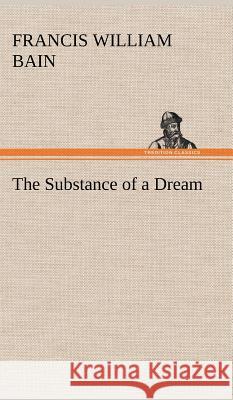 The Substance of a Dream F W (Francis William) Bain 9783849195328