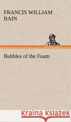 Bubbles of the Foam F W (Francis William) Bain 9783849195359