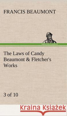 The Laws of Candy Beaumont & Fletcher's Works (3 of 10) Francis Beaumont 9783849195380