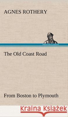 The Old Coast Road From Boston to Plymouth Agnes Rothery 9783849195816