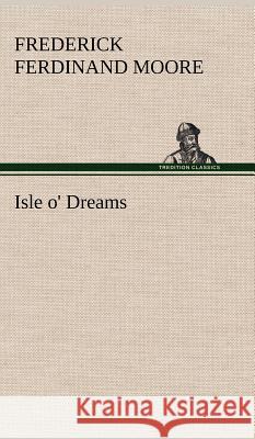 Isle o' Dreams Frederick Ferdinand Moore 9783849196493