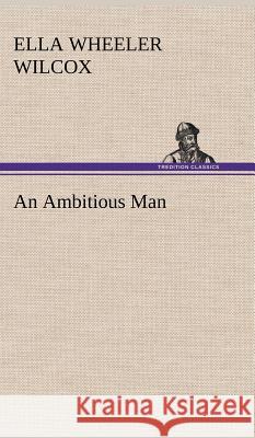 An Ambitious Man Ella Wheeler Wilcox 9783849196523