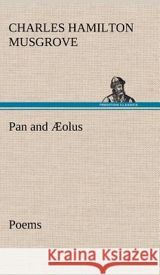 Pan and Æolus: Poems Charles Hamilton Musgrove 9783849196653