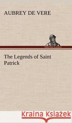 The Legends of Saint Patrick Aubrey de Vere 9783849196844