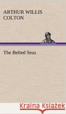 The Belted Seas Arthur Willis Colton 9783849197285