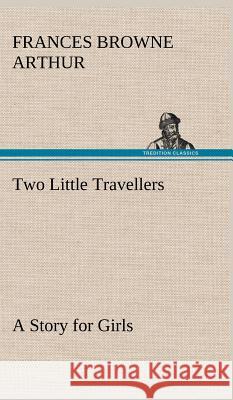 Two Little Travellers A Story for Girls Frances Browne Arthur 9783849197292