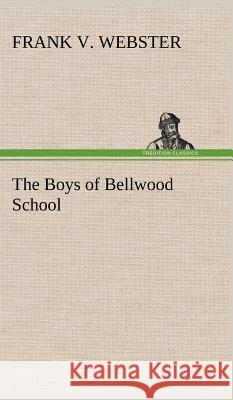 The Boys of Bellwood School Frank V Webster 9783849197360