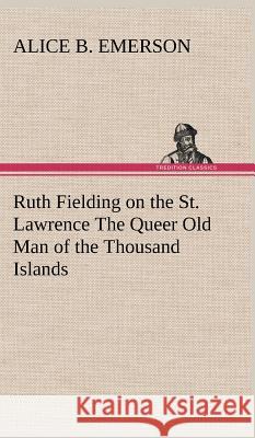 Ruth Fielding on the St. Lawrence The Queer Old Man of the Thousand Islands Alice B Emerson 9783849197490 Tredition Classics