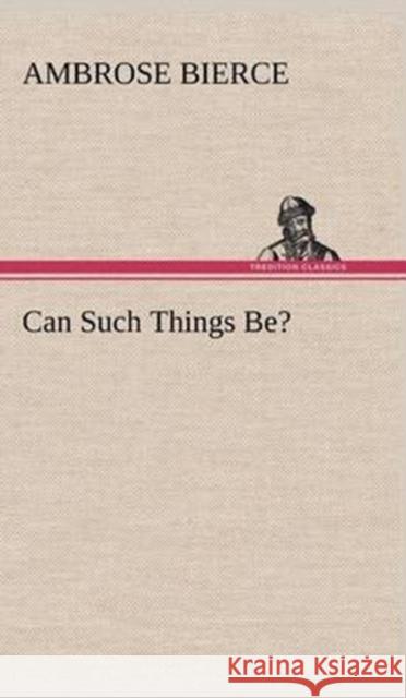 Can Such Things Be? Ambrose Bierce 9783849197995 Tredition Classics
