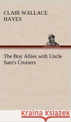 The Boy Allies with Uncle Sam's Cruisers Clair W (Clair Wallace) Hayes 9783849198077